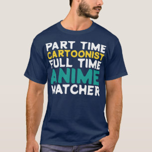 Part Time toonist Full Time  Watcher T-Shirt