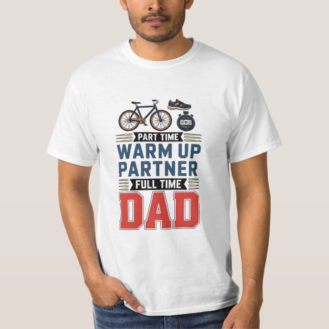 Part-Time Warm Up Partner Full Time Dad  T-Shirt (Front)
