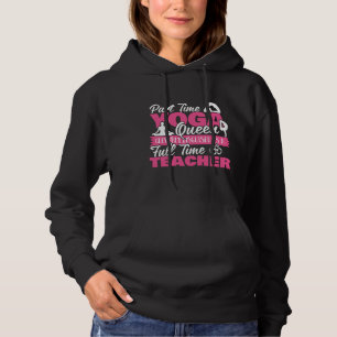 Part Time Yoga Queen Full Time Teacher Hoodie