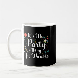 Party And Ill Cry If Want Funny Quotes Birthday Coffee Mug