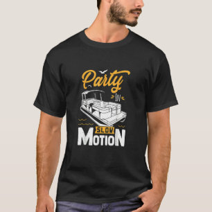 Party In Slow Motion   Pontoon Boat     Party   T-Shirt