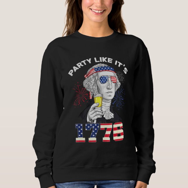 Party Like It Is 1776 4th Of July George Washingto Sweatshirt (Front)
