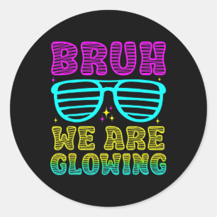 Party Matching Bruh We Are Glowing In My Glowing E Classic Round Sticker