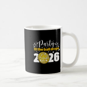 Party Til The Ball Drops 2026 Nye Party  Coffee Mug