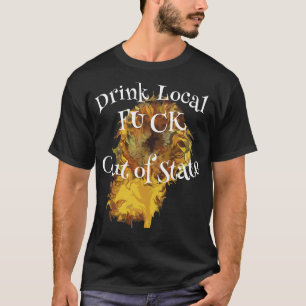 Party Time Drink Local Fu ck out of State T-Shirt