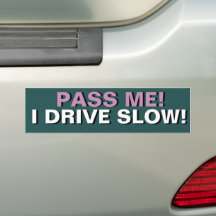 PASS ME I DRIVE SLOW Bumper Sticker