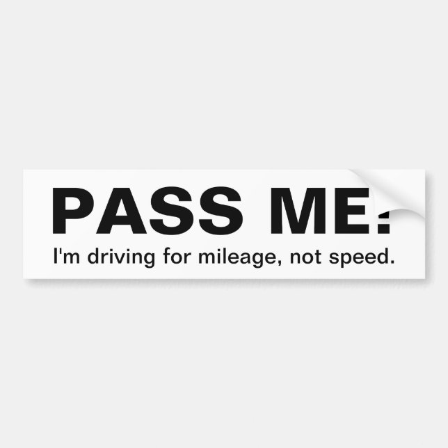 PASS ME! , I'm driving for mileage... - Customised Bumper Sticker (Front)