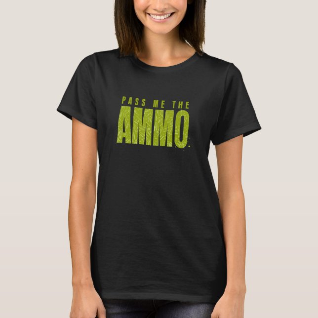   Pass Me The Ammo T-Shirt (Front)