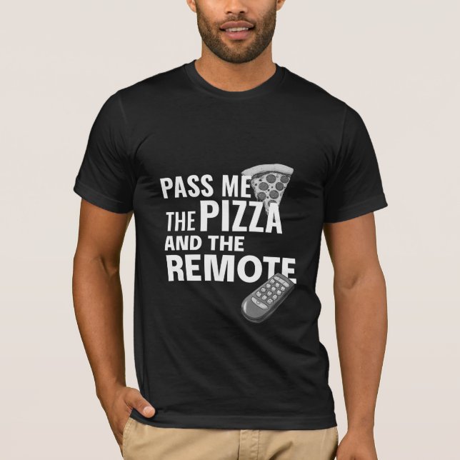 Pass Me the Pizza and the Remote  T-Shirt (Front)