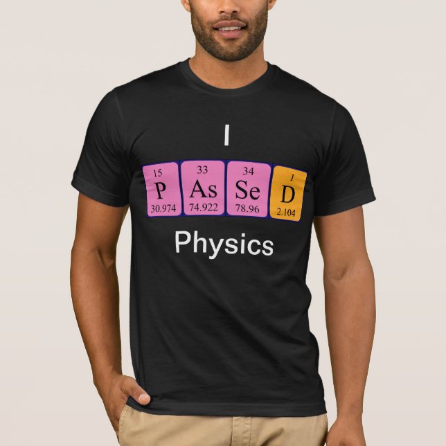 Passed physics periodic table name shirt (Front)