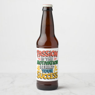 Passion is the motivation behind your success beer bottle label