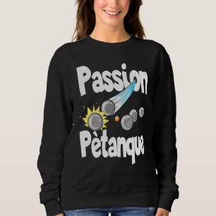 Passion Petanque For Petanque Players Sweatshirt
