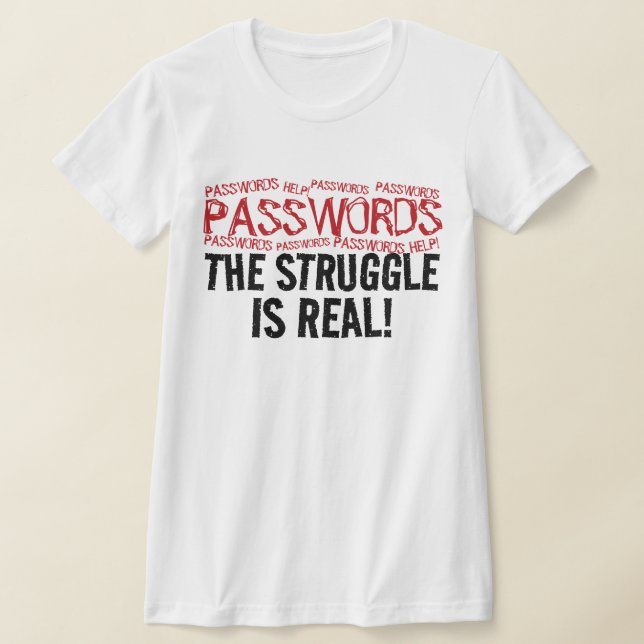 “PASSWORDS” THE STRUGGLE IS REAL! T-Shirt (Laydown)