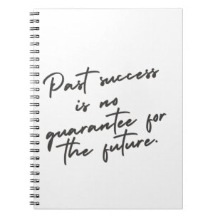 Past success is no guarantee quote notebook