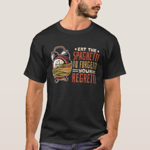 Pasta  Eat The Spaghetti To Forgetti Your Regretti T-Shirt