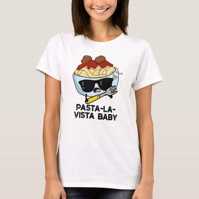 Pasta-la-vista Baby Funny Food Pasta Pun  T-Shirt (Front)