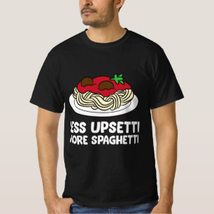Pasta Spaghetti Less Upsetti More Spaghetti Pasta  T-Shirt