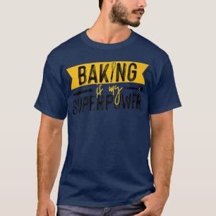 Pastry Chef Baker Baking Is My Superpower 2464 T-Shirt