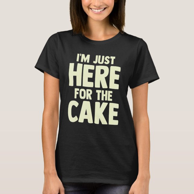Pastry Chef  Foodie Dessert  I'm Just Here For The T-Shirt (Front)