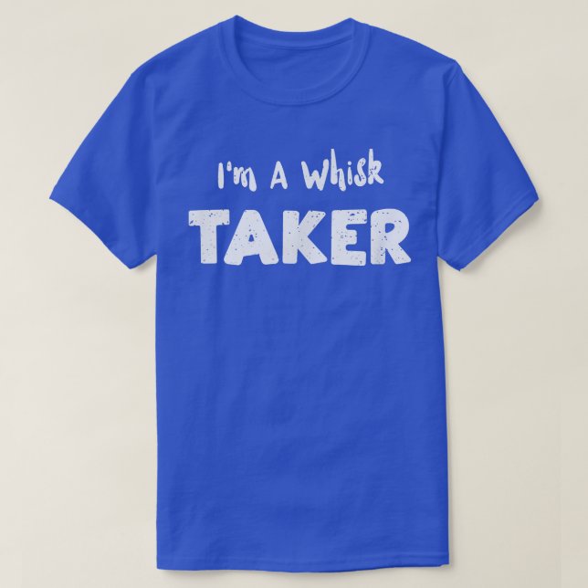 Pastry Chef I'm A Whisk Taker  Baking Sayings  T-Shirt (Design Front)