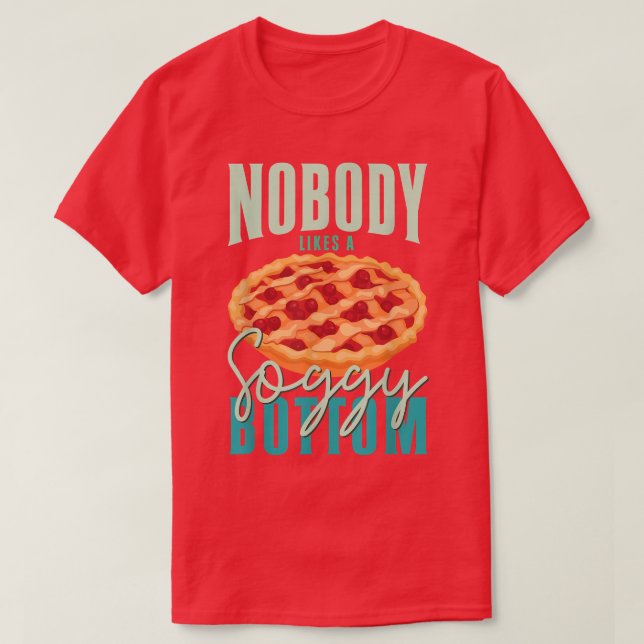 Pastry Lover Nobody Likes A Soggy Bottom Baker Bak T-Shirt (Design Front)
