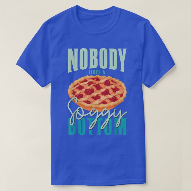 Pastry Lover Nobody Likes A Soggy Bottom Baker Bak T-Shirt (Design Front)