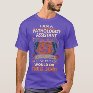 Pathologist Assistant Sane Person Job Gift Item T-Shirt