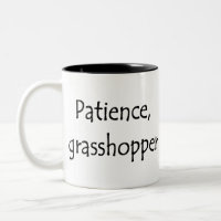 patience, grasshopper