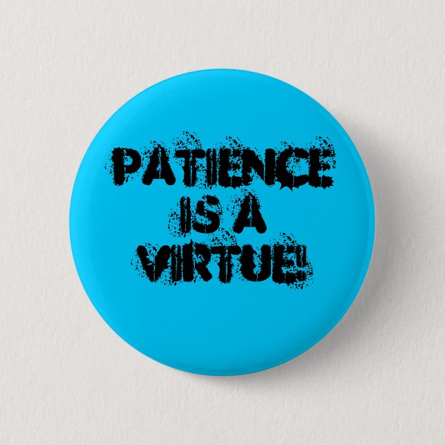 Patience Is a Virtue! 6 Cm Round Badge (Front)