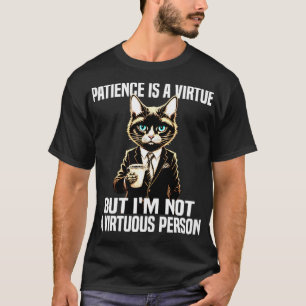 Patience is a virtue but Im not a virtuous person T-Shirt
