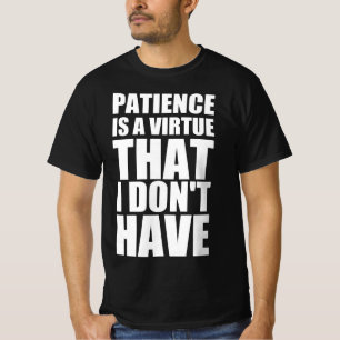 Patience is a virtue that I don’t have T-Shirt
