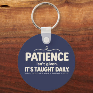 Patience Isn't Given It's Taught Daily SPED Teache Key Ring