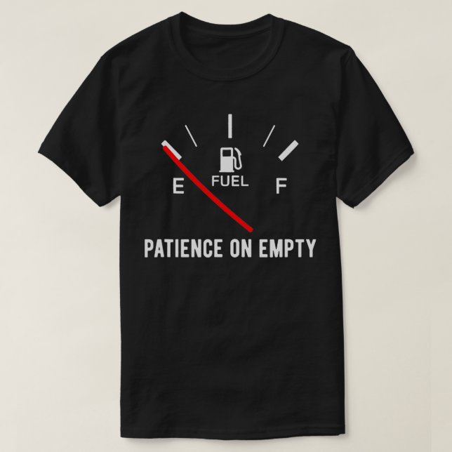 Patience On Empty  Funny Sarcastic Saying Gift  T-Shirt (Design Front)
