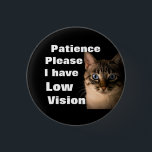 Patience please I have low vision badge<br><div class="desc">Grab their attention with this cute badge. Get your message across that you have or a loved one has low vision.</div>