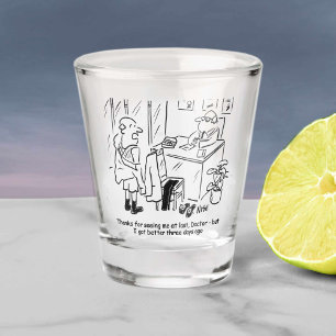 Patient Tells Doctor He's Better Now. Shot Glass