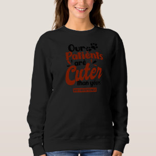 Patients Cuter Than Yours Vet Receptionist Sweatshirt