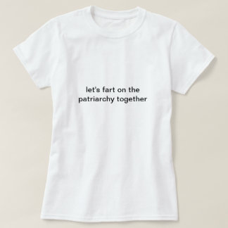 Patriarchal Farting Shirt