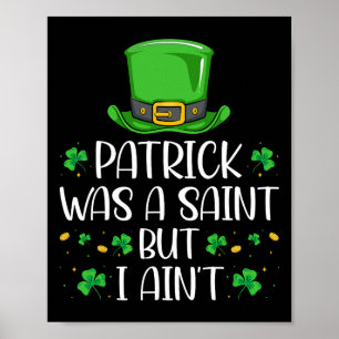 Patrick Was A Saint But I Ain’t Funny Irish St Pat Poster