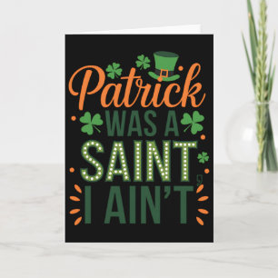 Patrick Was A Saint I Ain’t Outfit For St Patricks Card