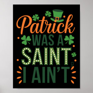 Patrick Was A Saint I Ain’t Outfit For St Patricks Poster