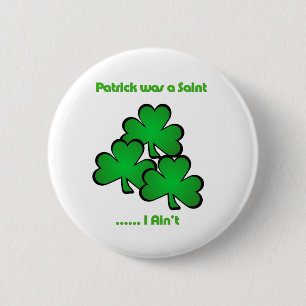 Patrick was a Saint .....  I Ain't 6 Cm Round Badge