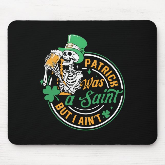 Patrick Was Saint But I Aint Skull St Patricks Day Mouse Pad (Front)