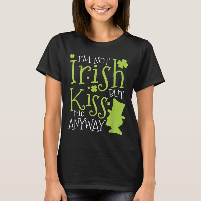 Patrick's Day I'm Not Irish But Kiss Me Anyway  T-Shirt (Front)
