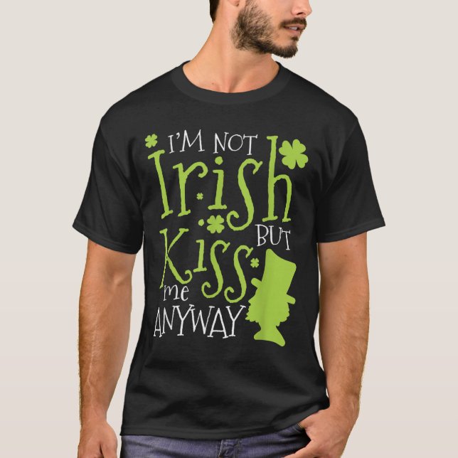 Patrick's Day I'm Not Irish But Kiss Me Anyway  T-Shirt (Front)