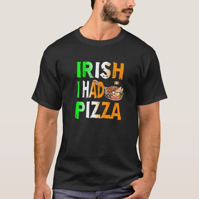 Patrick's Day Irish I Had Pizza - Eat Food Restaur T-Shirt (Front)