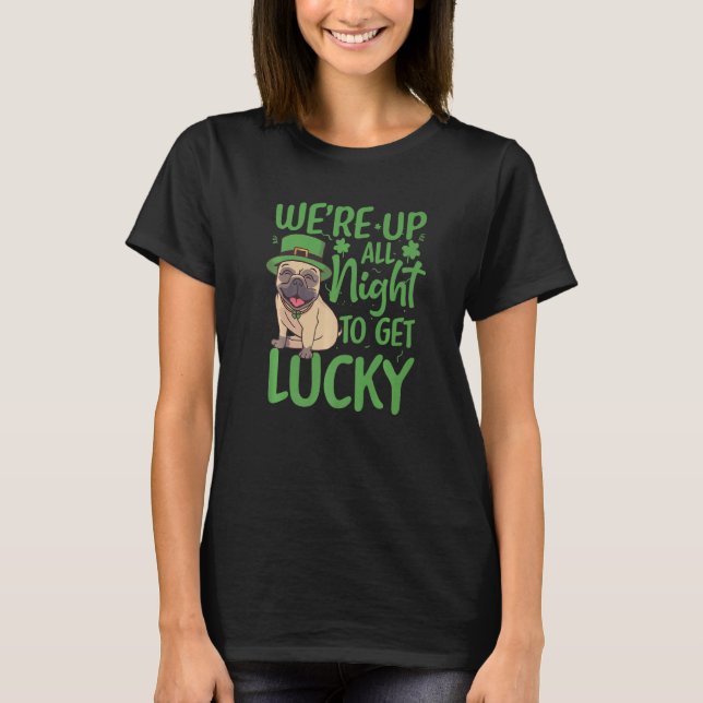 Patrick's Day We're up all night to get lucky Funn T-Shirt (Front)
