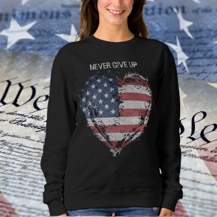 Patriot American Flag, Never Give Up  Sweatshirt