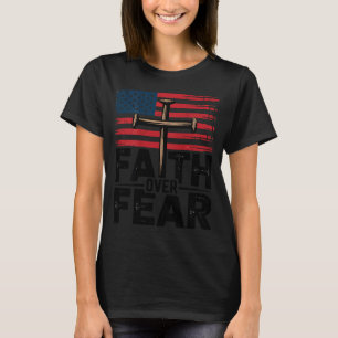 Patriotic Christian Faith Over Fear American Flag T-Shirt