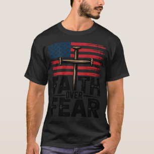 Patriotic Christian Faith Over Fear American Flag  T-Shirt