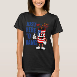 Patriotic firecracker with just here to bang T-Shirt